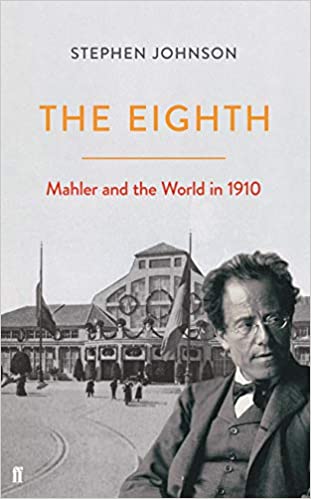 Book Review: Stephen Johnson, The Eighth: Mahler and his world in 1910 - Mahlerfest